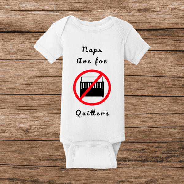 Naps-Are-For-Quitters.jpg “Naps Are For Quitters” Baby Onesie